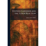 Stephen Gardiner and the Tudor Reaction