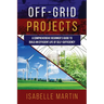 Off-Grid Projects: A Comprehensive Beginner's Guide to Build an Efficient Life of Self-Sufficiency