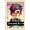 Splendid awesome facts for smart kids: 1000+ fascinating, interesting and amazing fun fact about history, animals, science, dinosaur and inventions, w