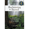Reclaiming the Sacred: Healing Our Relationships with Ourselves and the World