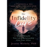 The Infidelity Cure: How to Rebuild Your Life & Relationship After Your Affair, A Guidebook for Men and the Women Who Love Them