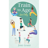 Train to Age: Live Fully