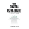 When Digital Done Right: Leading Digital Transformation in the Public Sector