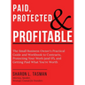 Paid, Protected & Profitable: The Small Business Owner's Practical Guide and Workbook to Contracts, Protecting Your Work (and IP), and Getting Paid Wh