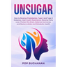 Unsugar: How to Reverse Prediabetes, Type 2 and Type 3 Diabetes, Heal Insulin Resistance, Reverse Fatty Liver, Protect the Brain, Balance Hormones, an