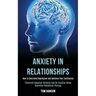 Anxiety in Relationships: How to Overcome Depression and Optimize Your Confidence (Eliminate Negative thinking and Be Creative Using Cognitive Behavio