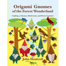 Origami Gnomes of the Forest Wonderland: Crafting 41 Gnomes, Mushrooms, and Forest Creatures