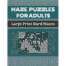 Maze Puzzles For Adults: 100 Large Print Hard Mazes With Solutions