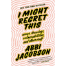 I Might Regret This: Essays, Drawings, Vulnerabilities, and Other Stuff