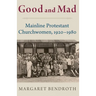 Good and Mad: Mainline Protestant Churchwomen, 1920-1980