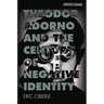 Theodor Adorno and the Century of Negative Identity