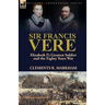 Sir Francis Vere: Elizabeth I's Greatest Soldier and the Eighty Years War