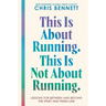 This Is about Running. This Is Not about Running.: Lessons for Between and Beyond the Start and Finish Line