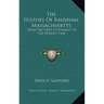The History Of Raynham, Massachusetts: From The First Settlement To The Present Time