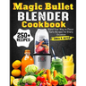 Magic Bullet Blender Cookbook: Blend Your Way to Flavor Tasty Recipes for Every Occasion