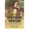 The Life and Songs of Stephen Foster: A Revealing Portrait of the Forgotten Man Behind Swanee River, Beautiful Dreamer, and My Old Kentucky Home