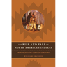 The Rise and Fall of North American Indians: From Prehistory Through Geronimo
