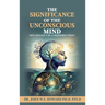 The Significance of the Unconscious Mind: Why should it be considered today