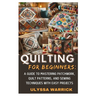 Quilting for Beginners: A Guide to Mastering Patchwork, Quilt Patterns, and Sewing Techniques with Easy Projects: Learn Essential Quilting Skills, Fab