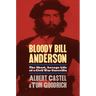 Bloody Bill Anderson: The Short, Savage Life of a Civil War Guerrilla