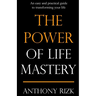 The Power of Life Mastery: An easy and practical guide to transforming your life