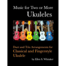 Music for Two or More Ukuleles: Duet and Trio Arrangements for Classical and Fingerstyle Ukulele
