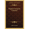 Brigham Young the Colonizer