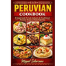 Peruvian Cookbook: A Simple Guide To Cook Authentic & Traditional Peruvian Recipes at Home Right Now