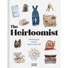 The Heirloomist: 100 Treasures and the Stories They Tell