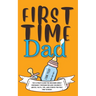 First Time Dad: The Ultimate Guide for New Dads about Pregnancy Preparation and Childbirth - Advice, Facts, Tips, and Stories for First Time Fathers!