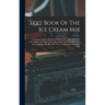 Text Book Of The Ice Cream Mix: Containing Various Percents Of Butter Fat, Milk Solids Not Fat, Sugar And Total Solids. Divided In Two Parts. Part One