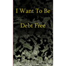 I Want to Be Debt Free