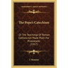 The Pope's Catechism: Or The Teachings Of Roman Catholicism Made Plain For Protestants (1917)