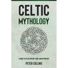 Celtic Mythology: A Guide to Celtic History, Gods, and Mythology