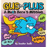 Gus the Plus: A Picture Book About a Math Hero's Mission