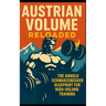 Austrian Volume Reloaded: The Arnold Schwarzenegger Blueprint for High-Volume Training: Arnold Schwarzenegger's High-Volume Training System Can Build