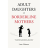 Adult Daughters of Borderline Mothers: From Codependency to Self-Compassion - Heal C-PTSD, Set Boundaries with a Difficult Mother, and Reparent Yourse