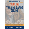 A Seniors Guide to Selling Trading Cards Online: How Seniors Can Profit from Selling Trading Cards On eBay, Facebook, and Other Markets