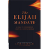 The Elijah Mandate: A Call to Courageous Faith in a Hostile World