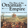 The Rise of the Ottoman Empire - History 5th Grade Children's Renaissance Books