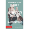 To Thine Own Self Be True: The Role of Authenticity and the Self in Arts Leadership