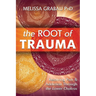 The Root of Trauma: Resolving Pain & Addiction Through the Lower Chakras