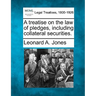 A treatise on the law of pledges, including collateral securities.