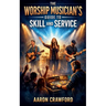 The Worship Musician's Guide to Skill and Service