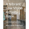 A Vibrant Low Vision Activity Book: A Comprehensive Guide for Individuals with Low Vision