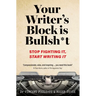 Your Writer's Block Is Bullsh*t: Stop Fighting It, Start Writing It