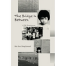 The Bridge in Between: A Life Reminiscence