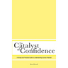 The Catalyst of Confidence: A Simple and Practical Guide to Understanding Human Potential