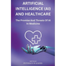Artificial Intelligence (AI) And Healthcare: The Promise And Threats Of AI In Medicine