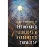 Rethinking Biblical and Systematic Theology